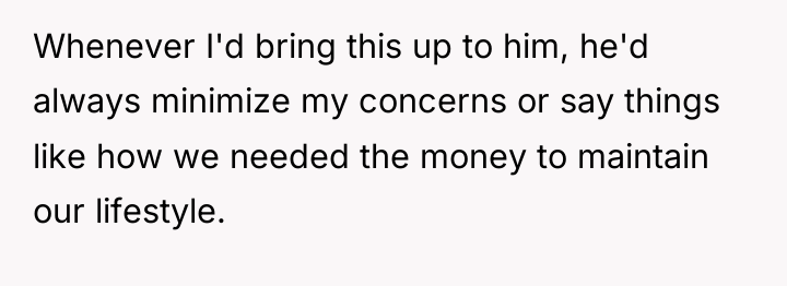 Whenever I'd bring this up to him, he'd always minimize...
