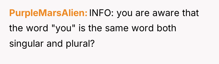 PurpleMarsAlien INFO: you are aware that the word "you" is...