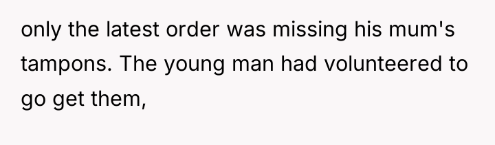 only the latest order was missing his mum's tampons. The...