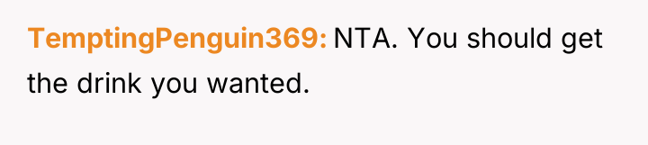 TemptingPenguin369 NTA. You should get the drink you wanted.