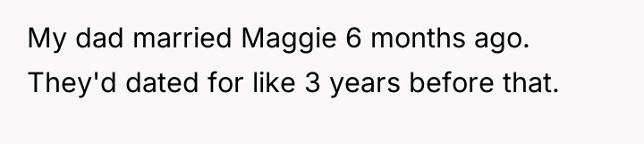 My dad married Maggie 6 months ago. They'd dated for...