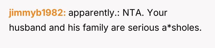 jimmyb1982 apparently.: NTA. Your husband and his family are serious...