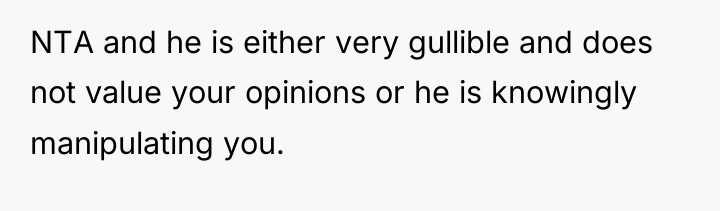NTA and he is either very gullible and does not...