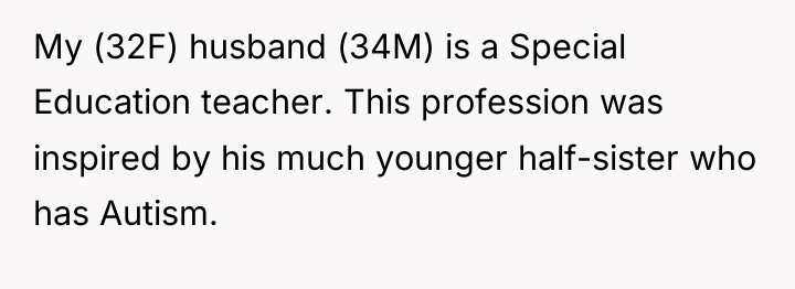 My (32F) husband (34M) is a Special Education teacher. This...