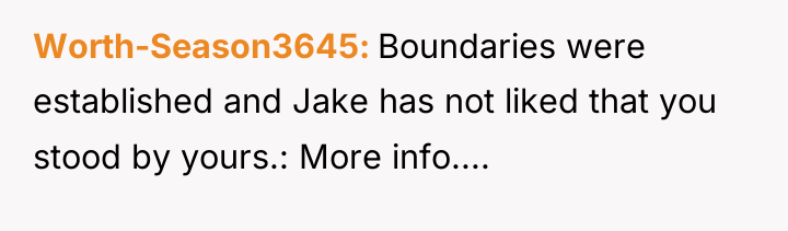 Worth-Season3645 Boundaries were established and Jake has not liked that...