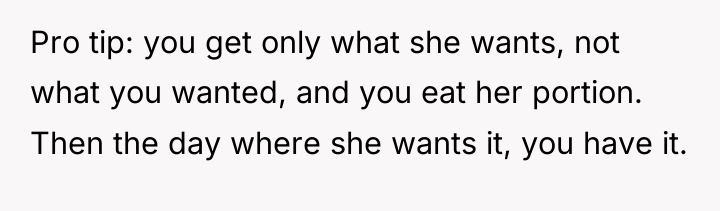 Pro tip: you get only what she wants, not what...