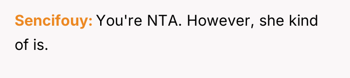 Sencifouy You're NTA. However, she kind of is.