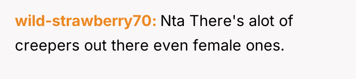 wild-strawberry70 Nta There's alot of creepers out there even female...
