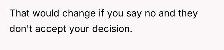 That would change if you say no and they don't...