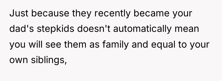 Just because they recently became your dad's stepkids doesn't automatically...