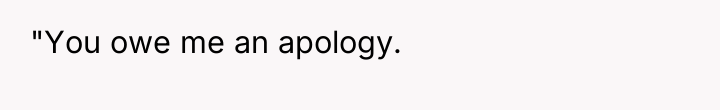 "You owe me an apology.