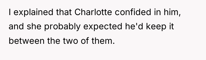 I explained that Charlotte confided in him, and she probably...