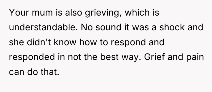 Your mum is also grieving, which is understandable. No sound...