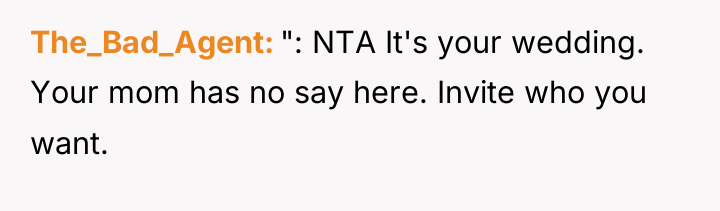 The_Bad_Agent ": NTA It's your wedding. Your mom has no...