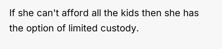 If she can't afford all the kids then she has...