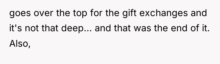 goes over the top for the gift exchanges and it's...