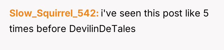 Slow_Squirrel_542 i've seen this post like 5 times before DevilinDeTales
