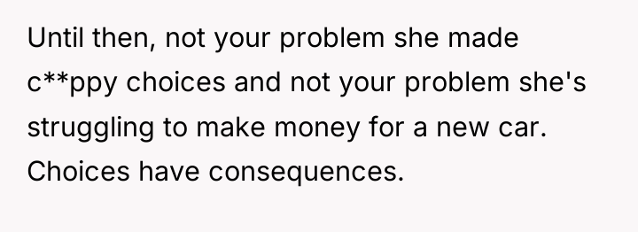 Until then, not your problem she made c**ppy choices and...
