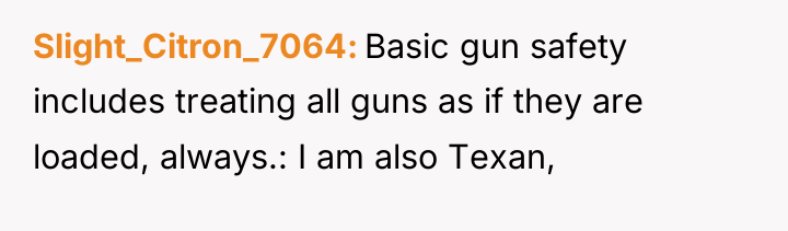 Slight_Citron_7064 Basic gun safety includes treating all guns as if...