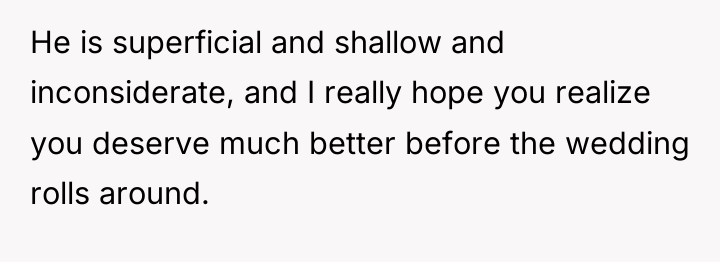 He is superficial and shallow and inconsiderate, and I really...