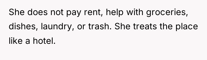 She does not pay rent, help with groceries, dishes, laundry,...