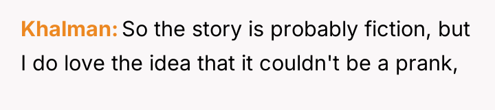Khalman So the story is probably fiction, but I do...