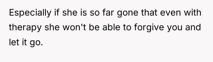 Especially if she is so far gone that even with...