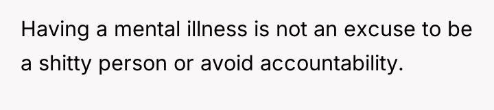 Having a mental illness is not an excuse to be...