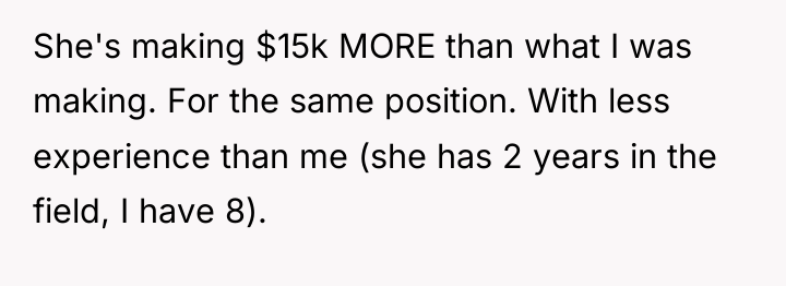 She's making $15k MORE than what I was making. For...