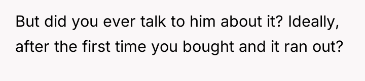 But did you ever talk to him about it? Ideally,...