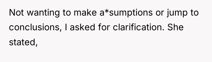 Not wanting to make a*sumptions or jump to conclusions, I...
