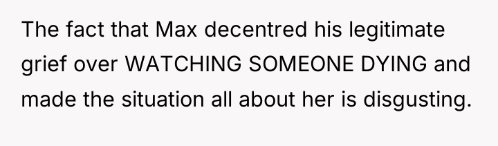 The fact that Max decentred his legitimate grief over WATCHING...