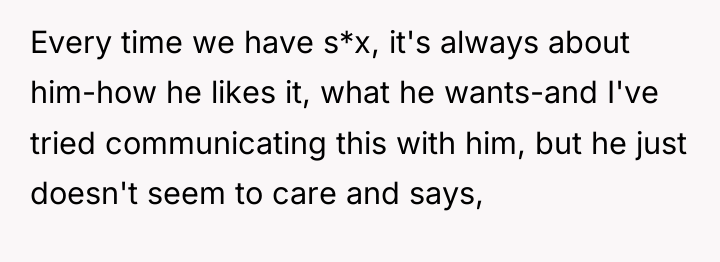 Every time we have s*x, it's always about him-how he...