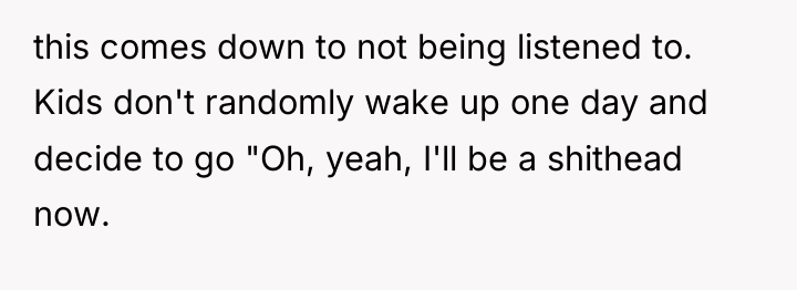 this comes down to not being listened to. Kids don't...