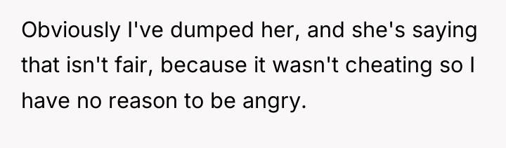 Obviously I've dumped her, and she's saying that isn't fair,...