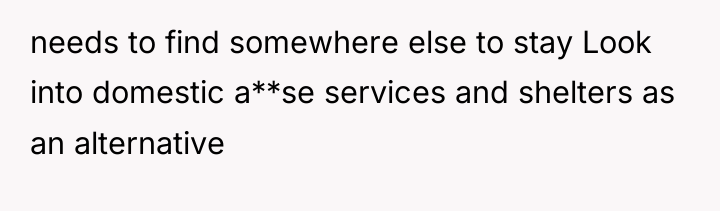 needs to find somewhere else to stay Look into domestic...