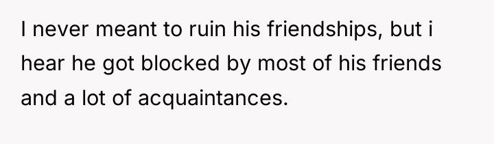 I never meant to ruin his friendships, but i hear...