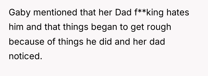 Gaby mentioned that her Dad f**king hates him and that...