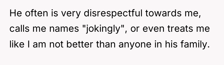 He often is very disrespectful towards me, calls me names...