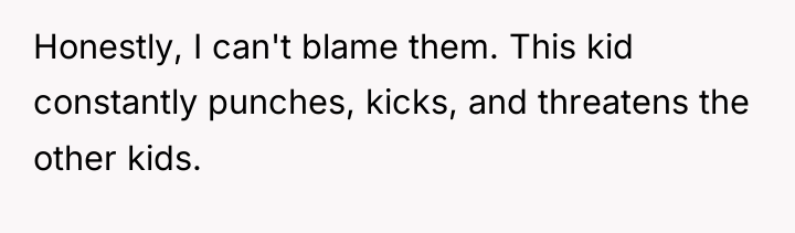 Honestly, I can't blame them. This kid constantly punches, kicks,...