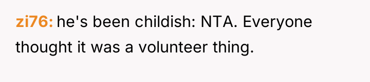 zi76 he's been childish: NTA. Everyone thought it was a...