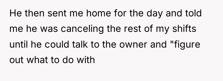 He then sent me home for the day and told...