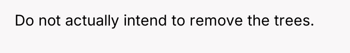 Do not actually intend to remove the trees.