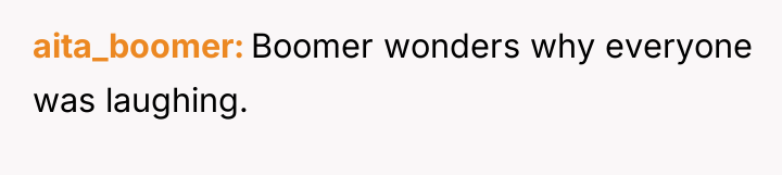 aita_boomer Boomer wonders why everyone was laughing.