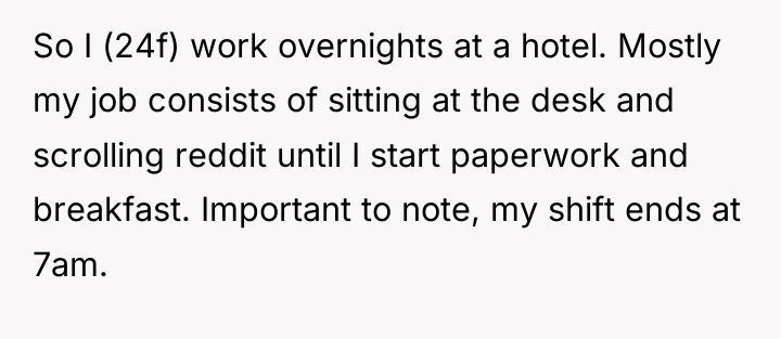 So I (24f) work overnights at a hotel. Mostly my...