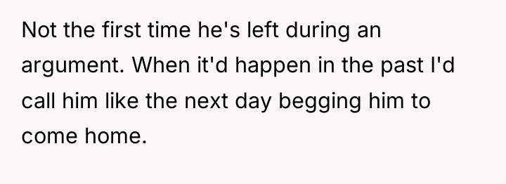 Not the first time he's left during an argument. When...