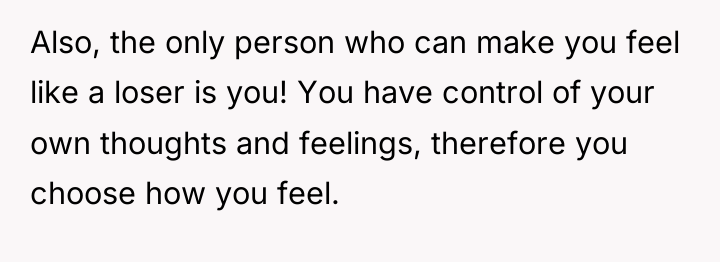 Also, the only person who can make you feel like...