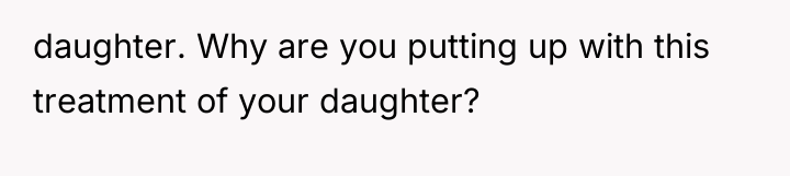 daughter. Why are you putting up with this treatment of...