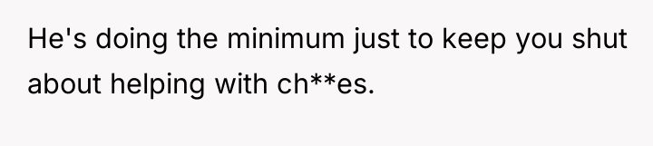 He's doing the minimum just to keep you shut about...