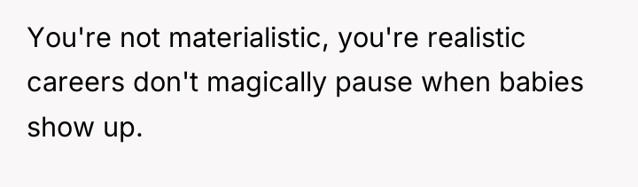 You're not materialistic, you're realistic careers don't magically pause when...